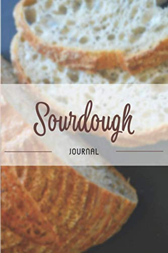 Sourdough Journal: Sourdough Loaf Recipe Journal, Sourdough Baking Logbook for Artisan Bakers and Breadmakers, Sourdough Baking tool and Supplies.