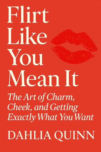 Flirt Like You Mean It: The Art of Charm, Cheek, and Getting Exactly What You Want (The Dahlia Quinn Collection)