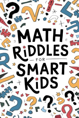 Math Riddles For Smart Kids: Difficult Math Riddles And Brain Teasers that Kids 7-12 years old Will Love