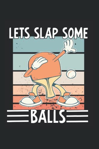 Let Slap Some Balls Tischtennis Notizbuch: Tischtennisspieler Notizbuch und Organizer für Tischtennis Fans
