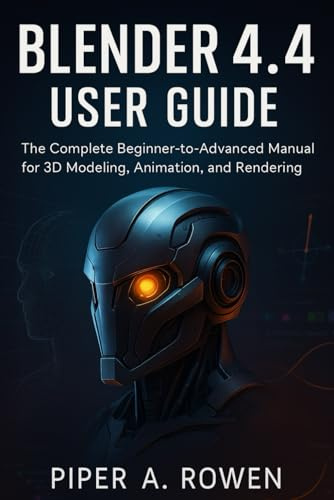 Blender 4.4 User Guide: The Complete Beginner-to-Advanced Manual for 3D Modeling, Animation, and Rendering