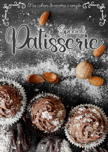 Spécial Pâtisserie :: Mes Cahiers de Recettes à Remplir: Livre de Cuisine Personnalisable à Compléter | Grand Format (A4) | Numérotation + Sommaire |