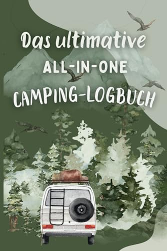 Das ultimative ALL-IN-ONE Camping Logbuch: Erlebe, organisiere und erinnere dich - unvergessliche Abenteuer und bleibende Erinnerungen für ... Inklusive Platz für persönliche Reflexionen.