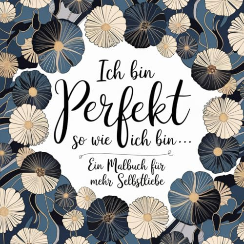 Selbstliebe Malbuch für Erwachsene: 50 Ausmalbilder mit Sprüchen zur Selbstliebe und floralen Mustern zur Entspannung, Stressabbau und Achtsamkeit