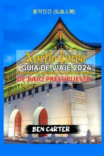COREA DEL NORTE GUÍA DE VIAJE 2024: EXPLORANDO LO MEJOR DE COREA DEL NORTE CON BAJO PRESUPUESTO