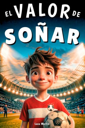 El Valor De Soñar - Donde Nace La Magia: Un libro de fútbol para niños de 9 a 12 años. Para los que se atreven a soñar y crecer, dentro y fuera del campo