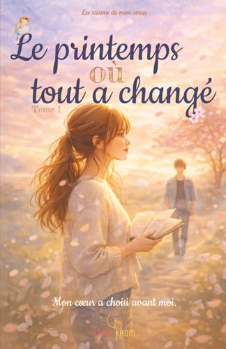 Le printemps où tout a changé: Une romance adolescente sur les premiers amours et les choix qui changent une vie — Tome 1