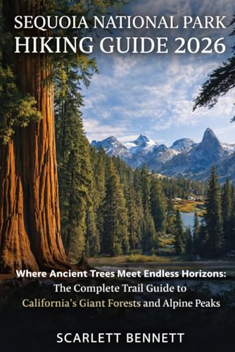 SEQUOIA NATIONAL PARK HIKING GUIDE 2026: Where Ancient Trees Meet Endless Horizons: The Complete Trail Guide to California’s Giant Forests and Alpine Peaks (The Trailblazer’s Hiking Adventure Series)