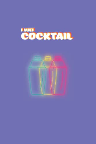 I miei cocktail: Il quaderno per scrivere le ricette dei miei cocktail preferiti.