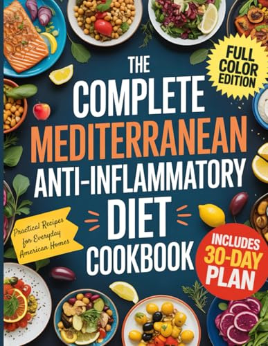 The Complete Mediterranean Anti-Inflammatory Diet Cookbook: Quick, Easy, and Delicious Recipes to Calm Inflammation and Boost Vitality — Includes 30-Day Meal Plan Made Simple for the American Kitchen
