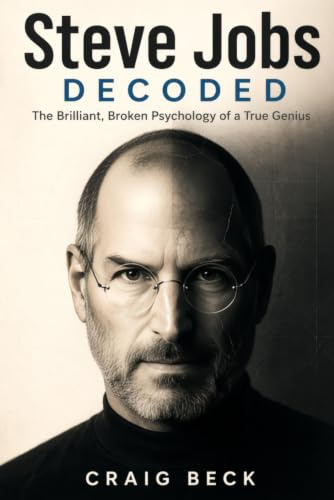 Steve Jobs Decoded: The Brilliant, Broken Psychology of a True Genius (DECODED by Craig Beck)