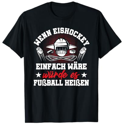 Wenn Eishockey Einfach Wäre Würde Es Fußball Heißen Spruch T-Shirt