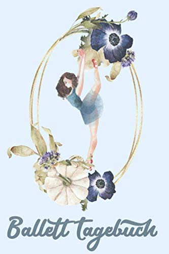 Ballett Tagebuch: Ballerina Buch - A5 Logbuch für Balletttänzerin - Ballettbuch für Mädchen - Geschenke und Geschenkideen für Tanzschüler - Ballett Buch für Kinder zum Tracken des Ballettunterrichts