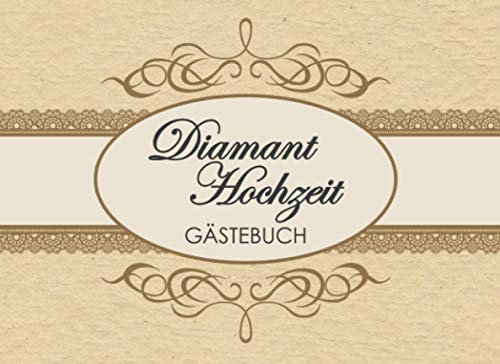Diamant Hochzeit Gästebuch: Individuelles Gästebuch, Eintragbuch für die Diamanten Hochzeit - Mehr als 100 vorgedruckte Seiten zum Ausfüllen - Erinnerungsbuch für Glückwünsche