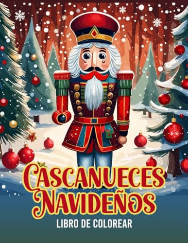 Cascanueces Navideños: Libro de Colorear de Navidad para Adultos y Niños: 30 Ilustraciones de Divertidos Cascanueces Navideños