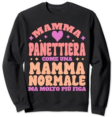 Regalo Mamma Panettiera Frase Divertente Per Panettiera Felpa