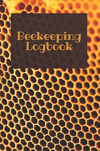Beekeeping Logbook: Bee Farming Tracker, Beekeepers Book - Manage Your Hives With 120 Pages Full of Details (Inspection, Productivity, Behavior and much more)