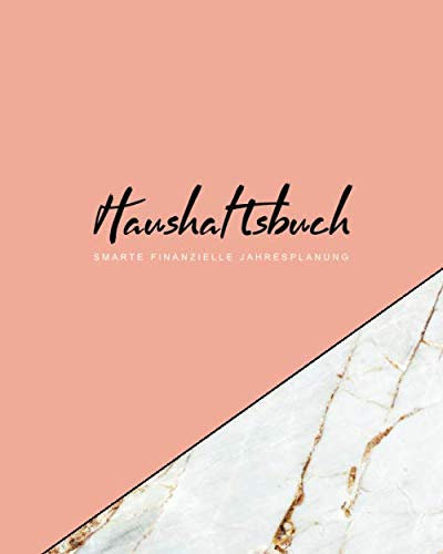 Haushaltsbuch Smarte Finanzielle Jahresplanung: Mit übersichtlichen Tabellen einfachen Eintragen der Ein- und Ausgaben | Marmor und Rosa (Finanzplaner, Band 3)