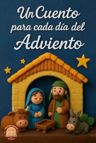 Un Cuento para cada día del Adviento: 24 cuentos breves ilustrados a todo color para vivir el adviento y descubrir el verdadero sentido de la navidad.