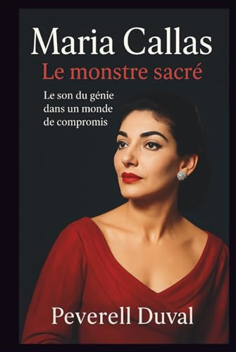Maria Callas: Le monstre sacré: Le son du génie dans un monde de compromis