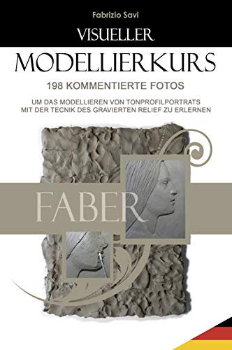 VISUELLER MODELLIERKURS: 198 kommentierte Fotos um das Modellieren von Tonprofilporträts mit der Technik des gravierten Relief zu erlernen