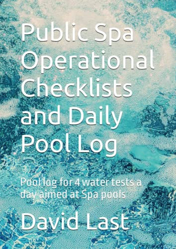 Public Spa Operational Checklists and Daily Pool Log: Pool log for 4 water tests a day aimed at Spa pools (Commercial Water Bodies Operations Checklists)