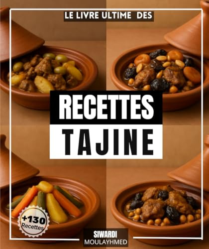 Le livre ultime des recettes Tajine: Plus que 130 délices marocains, authentiques et traditionnels à faire chez vous.