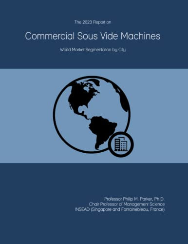 The 2023 Report on Commercial Sous Vide Machines: World Market Segmentation by City