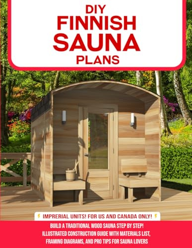 DIY Finnish Sauna Plans: Build a Traditional Wood Sauna Step by Step: Illustrated Construction Guide with Materials List, Framing Diagrams, and Pro Tips for Sauna Lovers