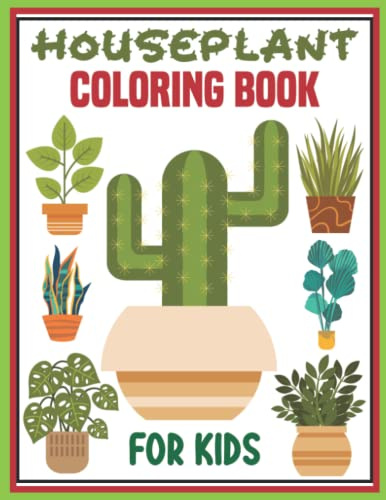 Houseplant Coloring Book For Kids: This Beautiful Coloring Book Perfect Gift Idea For Houseplant And Indoor Plant Lover Kids, Boys, Girls, And ... Of Coloring Pages 30 Beautiful Illustrations.