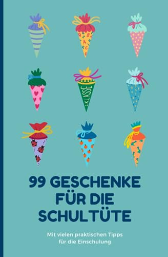 Schultüte füllen: 99 Geschenke für die Schultüte – Schöne Ideen für die Füllung der Schultüte: Mit praktischen Tipps für Eltern zum Schulanfang