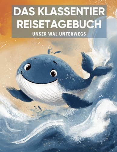Das Klassentier Reisetagebuch: Unser Wal unterwegs: Tagebuch und Erinnerungsbuch für die Walklasse in der Grundschule ab Klasse 1