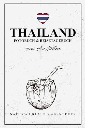 Fotobuch Thailand und Reisetagebuch zum Ausfüllen: Must Have Reise Fotografie / Thailand Tagebuch als Geschenk zum Wandern, Urlaub und Backpacking / Reisetagebuch mit Fotos Einkleben / Fotoalbum