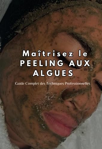 Maîtrisez le PEELING AUX ALGUES Guide Complet Des Techniques Professionnelles