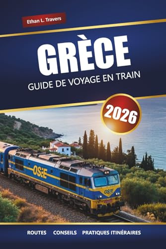 GRÈCE GUIDE DE VOYAGE EN TRAIN 2026: Itinéraires panoramiques, principales destinations, cartes et itinéraires pratiques