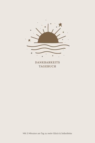 Dankbarkeitstagebuch: Mit 5 Minuten am Tag zu mehr Glück, Achtsamkeit und Selbstliebe | Tagebuch mit geführten Fragen zum Ausfüllen