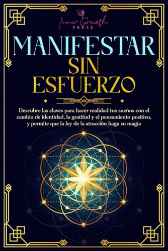 Manifestar sin esfuerzo: Descubre las claves para hacer realidad tus sueños con el cambio de identidad, la gratitud y el pensamiento positivo, y ... su magia (Colección El Creador Consciente)
