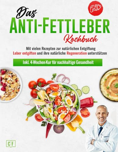 Das Anti-Fettleber Kochbuch: Mit vielen Rezepten zur natürlichen Entgiftung – Leber entgiften und ihre natürliche Regeneration unterstützen | Inkl. 4-Wochen-Kur für nachhaltige Gesundheit