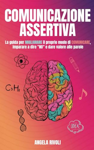 Comunicazione Assertiva: La guida per migliorare il proprio modo di comunicare, imparare a dire “no” e dare valore alle parole