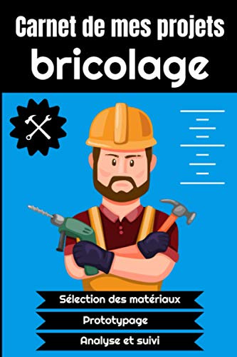 Carnet de mes projets bricolage: Journal de bord pour bricoleur de tout niveau ! Pour référencer et organiser ses créations, DIY, travaux | idée de cadeau pour les frères, soeurs, parents bricoleurs