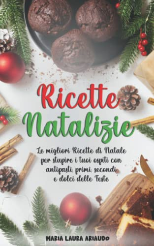 RICETTE NATALIZIE: Le migliori Ricette di Natale per stupire i tuoi ospiti con antipasti, primi, secondi e dolci delle Feste.