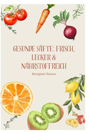 Die Heilkraft der Säfte – Natürlich gesund mit jeder Pressung: Frische Rezepte für Entgiftung, Energie, Immunstärkung und strahlende Haut