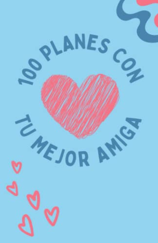 100 PLANES CON TU MEJOR AMIGA: Disfruta de 100 momentos con tu mejor amiga