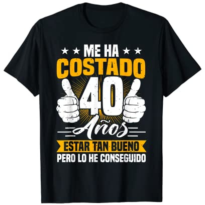Me Ha Costado 40 Años Estar Tan Bueno Pero Lo He Conseguido Camiseta