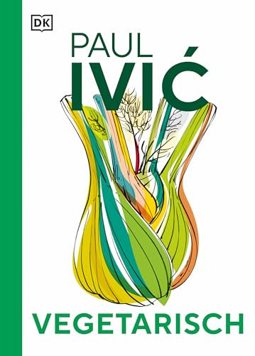 Vegetarisch: Das große Kochbuch von Sternekoch Paul Ivic mit Warenkunde, Profiwissen und 300 alltagstauglichen Rezepten