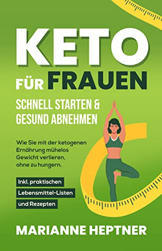Keto für Frauen – schnell starten & gesund abnehmen: Wie Sie mit der ketogenen Ernährung mühelos Gewicht verlieren, ohne zu hungern. Inkl. praktischen Lebensmittel-Listen und Rezepten