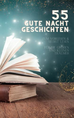 55 Gute Nacht Geschichten für kleine und große Träumer - zum vorlesen oder selbst lesen: Dieses Buch ist der perfekte Begleiter, um Kinder in den Schlaf zu begleiten und ihre Fantasie anzuregen.