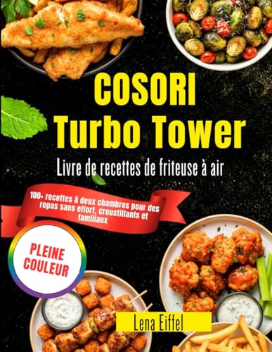 COSORI Turbo Tower Livre de recettes de friteuse à air: 100+ recettes à deux chambres pour des repas sans effort, croustillants et familiaux