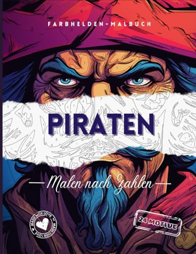 Piraten - Malen nach Zahlen für mutige Künstler: 24 Malmissionen für furchtlose Abenteuer: Setze die Segel deiner Vorstellungskraft! Ein Malerlebnis ... die mutig in die Welt der Farben eintauchen.