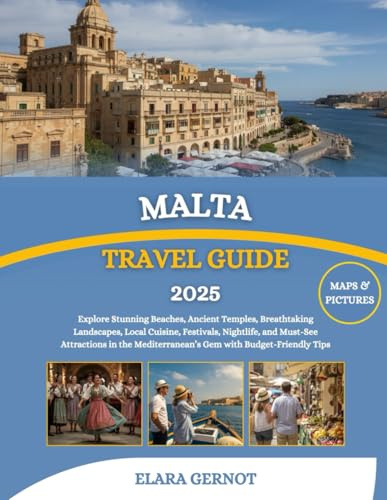 Malta Travel Guide 2025: Explore Stunning Beaches, Ancient Temples, Breathtaking Landscapes, Local Cuisine, Festivals, Nightlife, and Must-See ... Mediterranean’s Gem with Budget-Friendly Tips